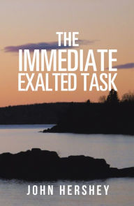 Title: The Immediate Exalted Task, Author: John Hershey