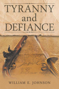 Title: Tyranny and Defiance, Author: William E. Johnson