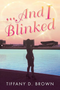 Title: ...And I Blinked, Author: Tiffany Brown