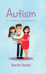 Title: Autism: From a Siblings and Parents Perspective, Author: Sarah Yasini
