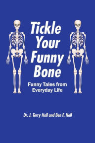 Title: Tickle Your Funny Bone: Funny Tales from Everyday Life, Author: Dr. J. Terry Hall