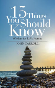 Title: 15 Things You Should Know: Wisdom for Life's Journey, Author: John Carroll
