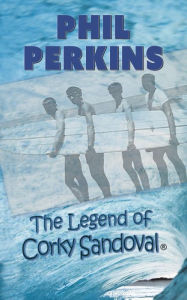 Title: The Legend of Corky Sandoval, Author: Phil Perkins
