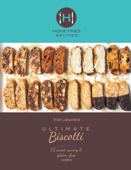 Ultimate Biscotti: 75 Sweet, Savory & Gluten-Free Recipes