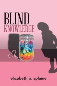 Title: Blind Knowledge, Author: Elizabeth B. Splaine