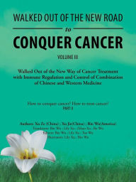 Title: Walked out of the New Road to Conquer Cancer: Walked out of the New Way of Cancer Treatment with Immune Regulation and Control of the Combination of Chinese and Western Medicine, Author: Bin Wu