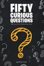 Fifty Curious Questions: Pabulum for the Enquiring Mind
