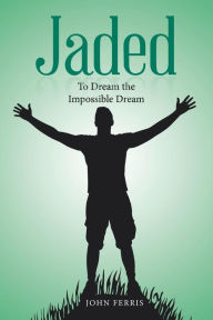 Title: Jaded: To Dream the Impossible Dream, Author: John Ferris