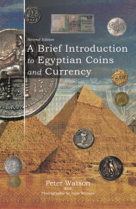 Title: A Brief Introduction to Egyptian Coins and Currency: Second Edition, Author: Peter Watson