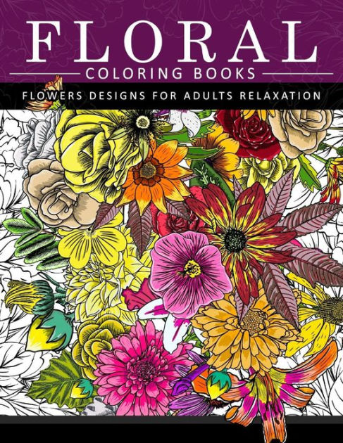 Flower Coloring Books for Adults Relaxation: Flower Adult Coloring Book,  Beautiful and Awesome Floral Coloring Pages for Adult to Get Stress  Relieving a book by Flower Coloring