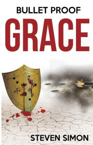 Title: Bullet Proof Grace, Author: Steven Simon