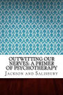 Outwitting Our Nerves: A Primer of Psychotherapy