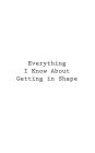 Everything I Know About Getting In Shape