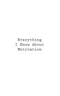 Everything I Know About Motivation