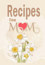 Recipes From Mom: A Blank Journal Book To Write Your Mom's Recipes In