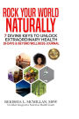 Rock Your World Naturally 7 Divine Keys to Unlock Extraordinary Health: 28-Days & Beyond Wellness Journal