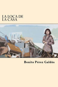 Title: La Loca de la Casa (Spanish Edition), Author: Benito Perez Galdos