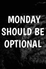 Monday Should Be Optional: Writing Journal Lined, Diary, Notebook for Men & Women