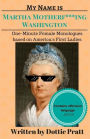 My Name is Martha Motherf***ing Washington: One-Minute Female Monologues Based on America's First Ladies