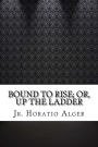 Bound to Rise; Or, Up the Ladder