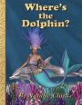 Where's the Dolphin?: A magical mermaid adventure