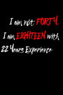 I am Not Forty I am Eighteen with 22 Years Experience