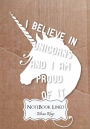 I BELIEVE IN UNICORNS AND I AM PROUD OF IT: Notebook Lined: Notebook Journal Diary, 110 Lined pages, 7