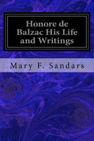 Title: Honore de Balzac His Life and Writings, Author: Mary F. Sandars