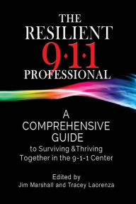 Title: The Resilient 911 Professional: A Comprehensive Guide to Surviving & Thriving Together in the 9-1-1 Center, Author: Tracey Laorenza