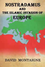 Title: Nostradamus And The Islamic Invasion Of Europe, Author: David Montaigne