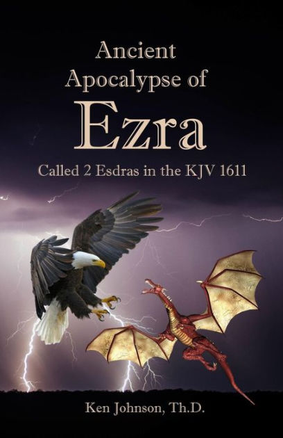 Ancient Apocalypse Of Ezra Called 2 Esdras In The Kjv 1611 By Ken Johnson Th D Paperback Barnes Noble