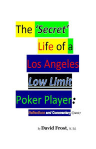 Title: The 'Secret' Life of a Los Angeles Low Limit Poker Player, Author: David Frost