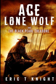 Title: Ace Lone Wolf and the Black Pearl Treasure, Author: Eric T Knight