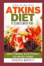 Atkins Diet It Starts With You: Gain Self Confidence Believe in Yourself Lose Your First 15 Pounds A Day by Day Plan