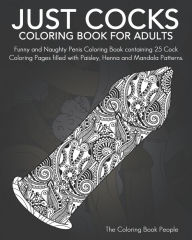 Title: Just Cocks Coloring Book For Adults: Funny and Naughty Penis Coloring Book containing 25 Cock Coloring Pages filled with Paisley, Henna and Mandala Patterns., Author: Coloring Book People
