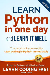 Title: Learn Python in One Day and Learn It Well (2nd Edition): Python for Beginners with Hands-on Project. The only book you need to start coding in Python immediately, Author: Jamie Chan