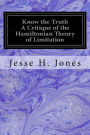 Know the Truth A Critique of the Hamiltonian Theory of Limitation: Including Some Strictures Upon the Theories of Rev. Henry L. Mansel and Mr. Herbert Spencer