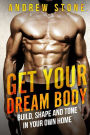 GET YOUR DREAM BODY Build, Shape and Tone in Your Own Home