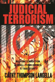 Title: Judicial Terrorism: Big-Time Corruption in Small-Town America, Author: Cathy Thompson Langella