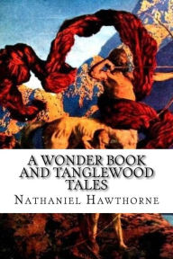 Title: A Wonder Book and Tanglewood Tales: for Girls and Boys, Author: Nathaniel Hawthorne