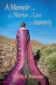Title: A Memoir of a Warrior of Love for Humanity, Author: Phyllis K. Peterson