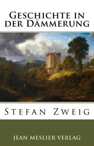 Title: Geschichte in der Dämmerung, Author: Stefan Zweig