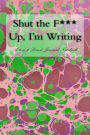 Shut the F*** Up, I'm Writing: A 6 x 9 Lined Journal Notebook