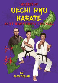 Title: Secrets Of Uechi Ryu Karate And The Mysteries Of Okinawa, Author: Alan D Dollar