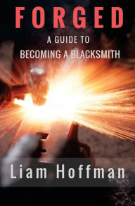 Title: Forged a Guide to Becoming a Blacksmith, Author: Jim Thompson