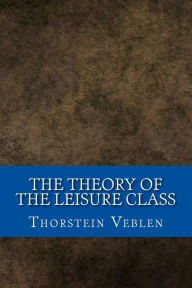 Title: The Theory of the Leisure Class, Author: Thorstein Veblen