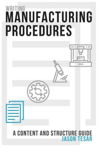 Title: Writing Manufacturing Procedures: A Content and Structure Guide, Author: Jason Tesar