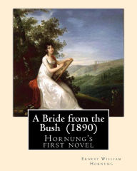 Title: A Bride from the Bush (1890). By: Ernest William Hornung: Hornung's first novel, Author: Ernest William Hornung