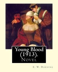 Title: Young Blood (1913). By: E. W. Hornung: Novel, Author: E W Hornung