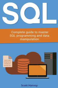 Title: Sql: Complete guide to master SQL programming and data manipulation, Author: Scott Harvey